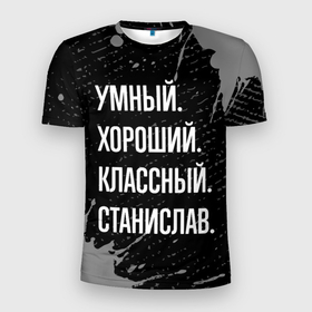 Мужская футболка 3D Slim с принтом Умный хороший классный: Станислав в Белгороде, 100% полиэстер с улучшенными характеристиками | приталенный силуэт, круглая горловина, широкие плечи, сужается к линии бедра | 