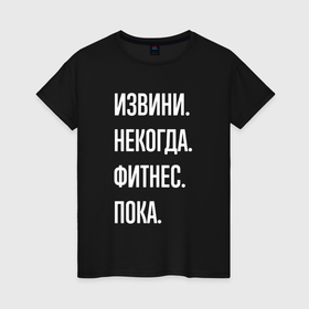 Женская футболка хлопок с принтом Извини некогда: фитнес, пока в Кировске, 100% хлопок | прямой крой, круглый вырез горловины, длина до линии бедер, слегка спущенное плечо | 