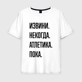 Мужская футболка хлопок Oversize с принтом Извини некогда атлетика   пока в Тюмени, 100% хлопок | свободный крой, круглый ворот, “спинка” длиннее передней части | Тематика изображения на принте: 