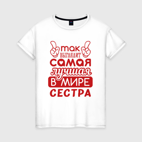 Женская футболка хлопок с принтом Самая лучшая  в мире сестра в Санкт-Петербурге, 100% хлопок | прямой крой, круглый вырез горловины, длина до линии бедер, слегка спущенное плечо | Тематика изображения на принте: 