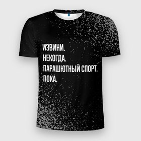 Мужская футболка 3D Slim с принтом Извини некогда парашютный спорт, пока в Петрозаводске, 100% полиэстер с улучшенными характеристиками | приталенный силуэт, круглая горловина, широкие плечи, сужается к линии бедра | 