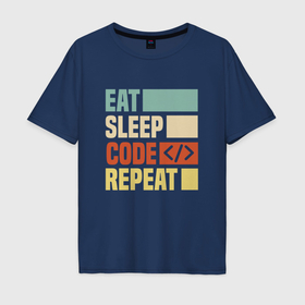 Мужская футболка хлопок Oversize с принтом Eat sleep code repeat art в Тюмени, 100% хлопок | свободный крой, круглый ворот, “спинка” длиннее передней части | 