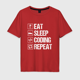 Мужская футболка хлопок Oversize с принтом Eat sleep coding repeat в Екатеринбурге, 100% хлопок | свободный крой, круглый ворот, “спинка” длиннее передней части | 