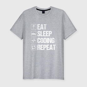 Мужская футболка хлопок Slim с принтом Eat sleep coding repeat в Тюмени, 92% хлопок, 8% лайкра | приталенный силуэт, круглый вырез ворота, длина до линии бедра, короткий рукав | 