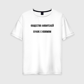Женская футболка хлопок Oversize с принтом Общество любителей булок с изюмом в Екатеринбурге, 100% хлопок | свободный крой, круглый ворот, спущенный рукав, длина до линии бедер
 | 