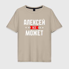Мужская футболка хлопок Oversize с принтом Алексей всё может в городе Новоалтайск, 100% хлопок | свободный крой, круглый ворот, “спинка” длиннее передней части | Тематика изображения на принте: 