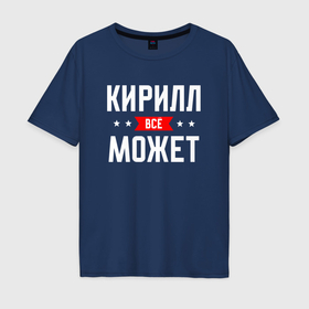 Мужская футболка хлопок Oversize с принтом Кирилл всё может в Санкт-Петербурге, 100% хлопок | свободный крой, круглый ворот, “спинка” длиннее передней части | Тематика изображения на принте: 