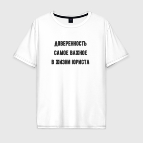 Мужская футболка хлопок Oversize с принтом Доверенность самое важно для юриста в Петрозаводске, 100% хлопок | свободный крой, круглый ворот, “спинка” длиннее передней части | Тематика изображения на принте: 