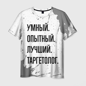 Мужская футболка 3D с принтом Умный, опытный и лучший: таргетолог в Санкт-Петербурге, 100% полиэфир | прямой крой, круглый вырез горловины, длина до линии бедер | 