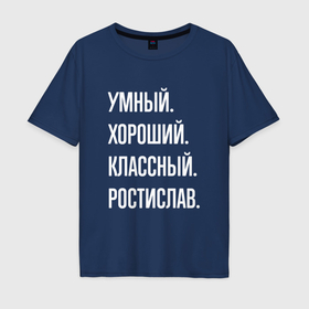 Мужская футболка хлопок Oversize с принтом Умный хороший классный Ростислав в Екатеринбурге, 100% хлопок | свободный крой, круглый ворот, “спинка” длиннее передней части | 