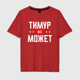 Мужская футболка хлопок Oversize с принтом Тимур всё может в Тюмени, 100% хлопок | свободный крой, круглый ворот, “спинка” длиннее передней части | Тематика изображения на принте: 