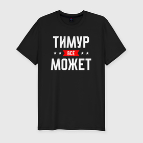 Мужская футболка хлопок Slim с принтом Тимур всё может в Белгороде, 92% хлопок, 8% лайкра | приталенный силуэт, круглый вырез ворота, длина до линии бедра, короткий рукав | 