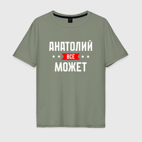 Мужская футболка хлопок Oversize с принтом Анатолий всё может в Екатеринбурге, 100% хлопок | свободный крой, круглый ворот, “спинка” длиннее передней части | 