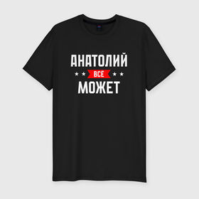 Мужская футболка хлопок Slim с принтом Анатолий всё может в Белгороде, 92% хлопок, 8% лайкра | приталенный силуэт, круглый вырез ворота, длина до линии бедра, короткий рукав | 