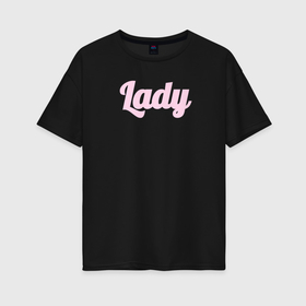 Женская футболка хлопок Oversize с принтом Lady розовыми буквами в Новосибирске, 100% хлопок | свободный крой, круглый ворот, спущенный рукав, длина до линии бедер
 | 