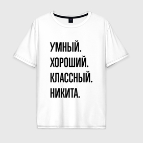 Мужская футболка хлопок Oversize с принтом Умный, хороший и классный Никита в Петрозаводске, 100% хлопок | свободный крой, круглый ворот, “спинка” длиннее передней части | 