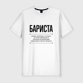 Мужская футболка хлопок Slim с принтом Бариста решает проблемы в Новосибирске, 92% хлопок, 8% лайкра | приталенный силуэт, круглый вырез ворота, длина до линии бедра, короткий рукав | 