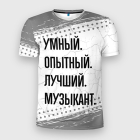 Мужская футболка 3D Slim с принтом Умный, опытный и лучший: музыкант в Белгороде, 100% полиэстер с улучшенными характеристиками | приталенный силуэт, круглая горловина, широкие плечи, сужается к линии бедра | Тематика изображения на принте: 