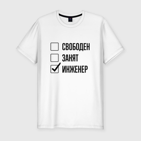 Мужская футболка хлопок Slim с принтом Свободен занят: инженер в Новосибирске, 92% хлопок, 8% лайкра | приталенный силуэт, круглый вырез ворота, длина до линии бедра, короткий рукав | 
