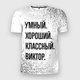 Мужская футболка 3D Slim с принтом Умный, хороший и классный: Виктор в Кировске, 100% полиэстер с улучшенными характеристиками | приталенный силуэт, круглая горловина, широкие плечи, сужается к линии бедра | 
