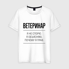 Мужская футболка хлопок с принтом Ветеринар не спорит в Кировске, 100% хлопок | прямой крой, круглый вырез горловины, длина до линии бедер, слегка спущенное плечо. | 