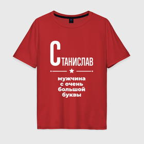 Мужская футболка хлопок Oversize с принтом Станислав мужчина с очень большой буквы в Белгороде, 100% хлопок | свободный крой, круглый ворот, “спинка” длиннее передней части | 
