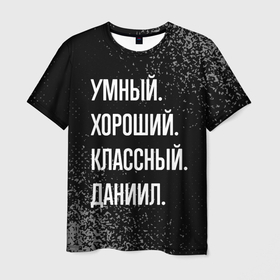 Мужская футболка 3D с принтом Умный хороший классный: Даниил в Кировске, 100% полиэфир | прямой крой, круглый вырез горловины, длина до линии бедер | 