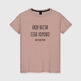 Женская футболка хлопок с принтом Буду вести себя хорошо, но это не точно в Петрозаводске, 100% хлопок | прямой крой, круглый вырез горловины, длина до линии бедер, слегка спущенное плечо | 