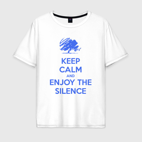 Мужская футболка хлопок Oversize с принтом Keep calm and enjoy the silence в Тюмени, 100% хлопок | свободный крой, круглый ворот, “спинка” длиннее передней части | 