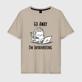 Мужская футболка хлопок Oversize с принтом Go away im introverting в Екатеринбурге, 100% хлопок | свободный крой, круглый ворот, “спинка” длиннее передней части | 