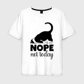 Мужская футболка хлопок Oversize с принтом Nope not today inscription cat в Новосибирске, 100% хлопок | свободный крой, круглый ворот, “спинка” длиннее передней части | Тематика изображения на принте: 
