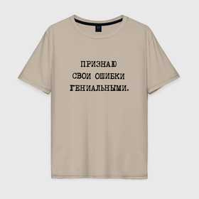 Мужская футболка хлопок Oversize с принтом Признаю свои ошибки гениальными в Тюмени, 100% хлопок | свободный крой, круглый ворот, “спинка” длиннее передней части | 