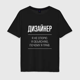 Мужская футболка хлопок Oversize с принтом Дизайнер   не спорит в Петрозаводске, 100% хлопок | свободный крой, круглый ворот, “спинка” длиннее передней части | 