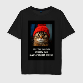 Мужская футболка хлопок Oversize с принтом Мем котик в шапочке: не хочу портить ответом ваш вопрос в Екатеринбурге, 100% хлопок | свободный крой, круглый ворот, “спинка” длиннее передней части | 