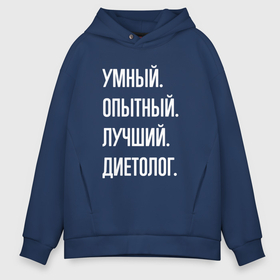 Мужское худи Oversize хлопок с принтом Умный опытный лучший диетолог в городе Новоалтайск, френч-терри — 70% хлопок, 30% полиэстер. Мягкий теплый начес внутри —100% хлопок | боковые карманы, эластичные манжеты и нижняя кромка, капюшон на магнитной кнопке | Тематика изображения на принте: 