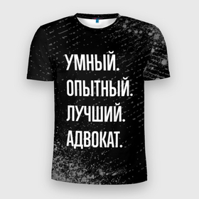 Мужская футболка 3D Slim с принтом Умный опытный лучший: адвокат в Белгороде, 100% полиэстер с улучшенными характеристиками | приталенный силуэт, круглая горловина, широкие плечи, сужается к линии бедра | Тематика изображения на принте: 