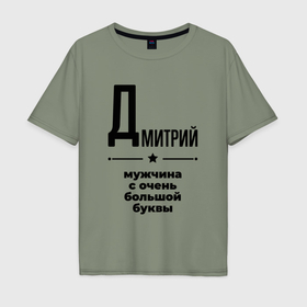 Мужская футболка хлопок Oversize с принтом Дмитрий   мужчина с очень большой буквы в Ханты-Майнсийске, 100% хлопок | свободный крой, круглый ворот, “спинка” длиннее передней части | Тематика изображения на принте: 