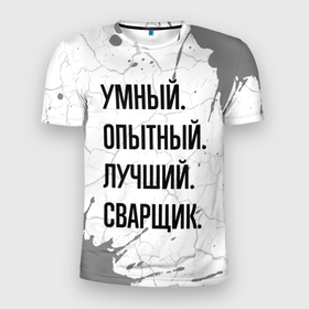 Мужская футболка 3D Slim с принтом Умный, опытный и лучший: сварщик в Санкт-Петербурге, 100% полиэстер с улучшенными характеристиками | приталенный силуэт, круглая горловина, широкие плечи, сужается к линии бедра | Тематика изображения на принте: 