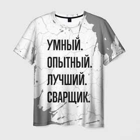 Мужская футболка 3D с принтом Умный, опытный и лучший: сварщик в Санкт-Петербурге, 100% полиэфир | прямой крой, круглый вырез горловины, длина до линии бедер | Тематика изображения на принте: 