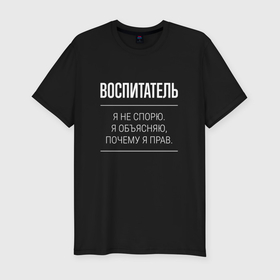 Мужская футболка хлопок Slim с принтом Воспитатель   не спорит в городе Новоалтайск, 92% хлопок, 8% лайкра | приталенный силуэт, круглый вырез ворота, длина до линии бедра, короткий рукав | Тематика изображения на принте: 