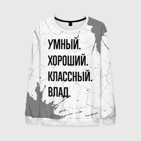 Мужской свитшот 3D с принтом Умный, хороший и классный: Влад в городе Новоалтайск, 100% полиэстер с мягким внутренним слоем | круглый вырез горловины, мягкая резинка на манжетах и поясе, свободная посадка по фигуре | 