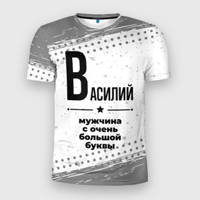 Мужская футболка 3D Slim с принтом Василий мужчина ну с очень большой буквы в Новосибирске, 100% полиэстер с улучшенными характеристиками | приталенный силуэт, круглая горловина, широкие плечи, сужается к линии бедра | 