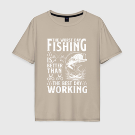 Мужская футболка хлопок Oversize с принтом Плохой день на рыбалке лучше хорошего на работе в Кировске, 100% хлопок | свободный крой, круглый ворот, “спинка” длиннее передней части | Тематика изображения на принте: 
