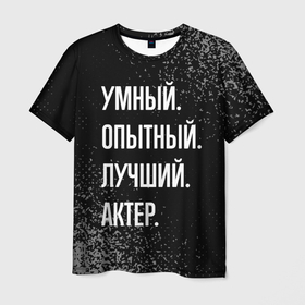 Мужская футболка 3D с принтом Умный опытный лучший: актер в Санкт-Петербурге, 100% полиэфир | прямой крой, круглый вырез горловины, длина до линии бедер | 