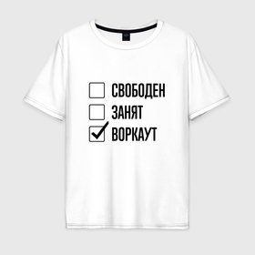 Мужская футболка хлопок Oversize с принтом Свободен занят: воркаут в Кировске, 100% хлопок | свободный крой, круглый ворот, “спинка” длиннее передней части | 