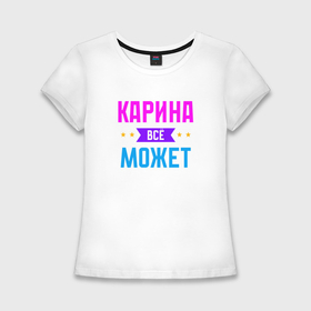 Женская футболка хлопок Slim с принтом Карина всё может в Екатеринбурге,  |  | Тематика изображения на принте: 
