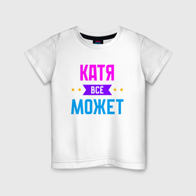 Детская футболка хлопок с принтом Катя всё может в Екатеринбурге, 100% хлопок | круглый вырез горловины, полуприлегающий силуэт, длина до линии бедер | 
