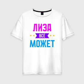Женская футболка хлопок Oversize с принтом Лиза всё может в Екатеринбурге, 100% хлопок | свободный крой, круглый ворот, спущенный рукав, длина до линии бедер
 | Тематика изображения на принте: 