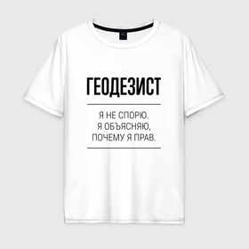 Мужская футболка хлопок Oversize с принтом Геодезист не спорит в Екатеринбурге, 100% хлопок | свободный крой, круглый ворот, “спинка” длиннее передней части | 