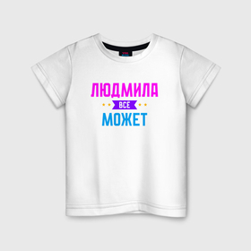 Детская футболка хлопок с принтом Людмила всё может в Кировске, 100% хлопок | круглый вырез горловины, полуприлегающий силуэт, длина до линии бедер | 